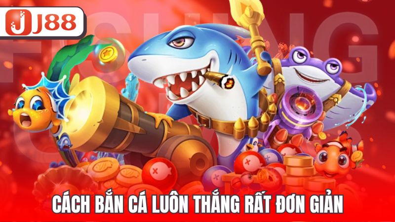 Cách bắn cá luôn thắng rất đơn giản