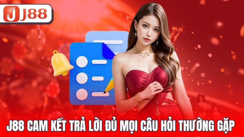 J88 cam kết trả lời đủ mọi câu hỏi thường gặp