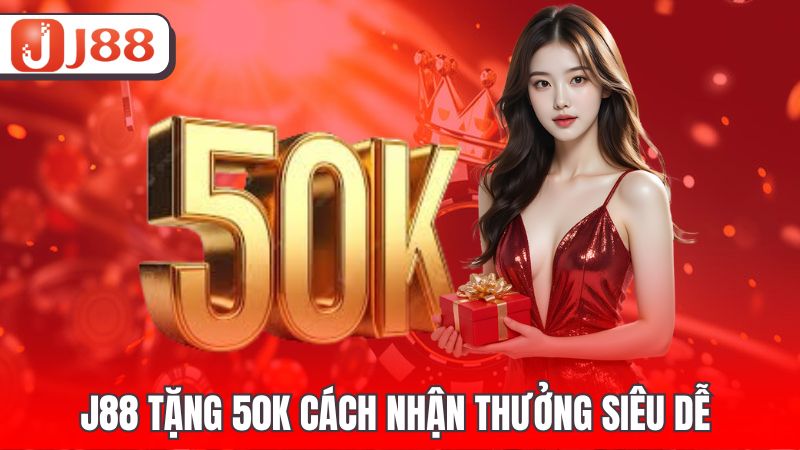 J88 tặng 50k cách nhận thưởng siêu dễ