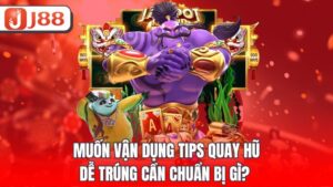 Muốn vận dụng tips quay hũ dễ trúng cần chuẩn bị gì?