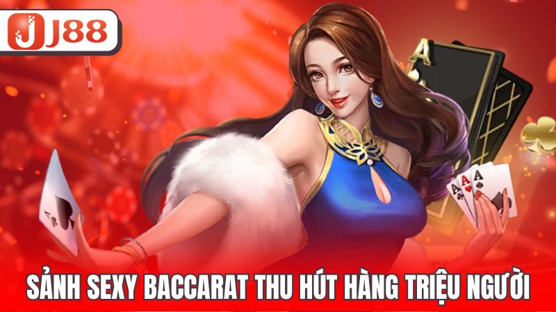 Sảnh Sexy Baccarat thu hút hàng triệu người
