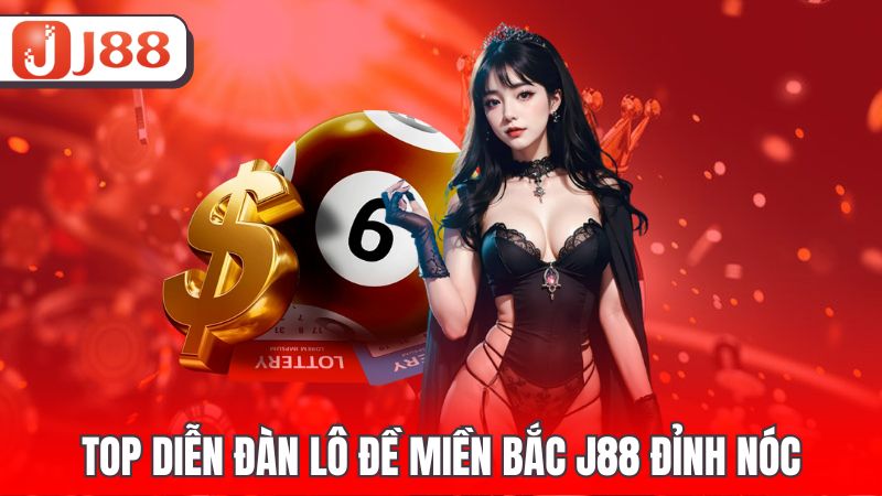 Top diễn đàn lô đề miền Bắc J88 đỉnh nóc